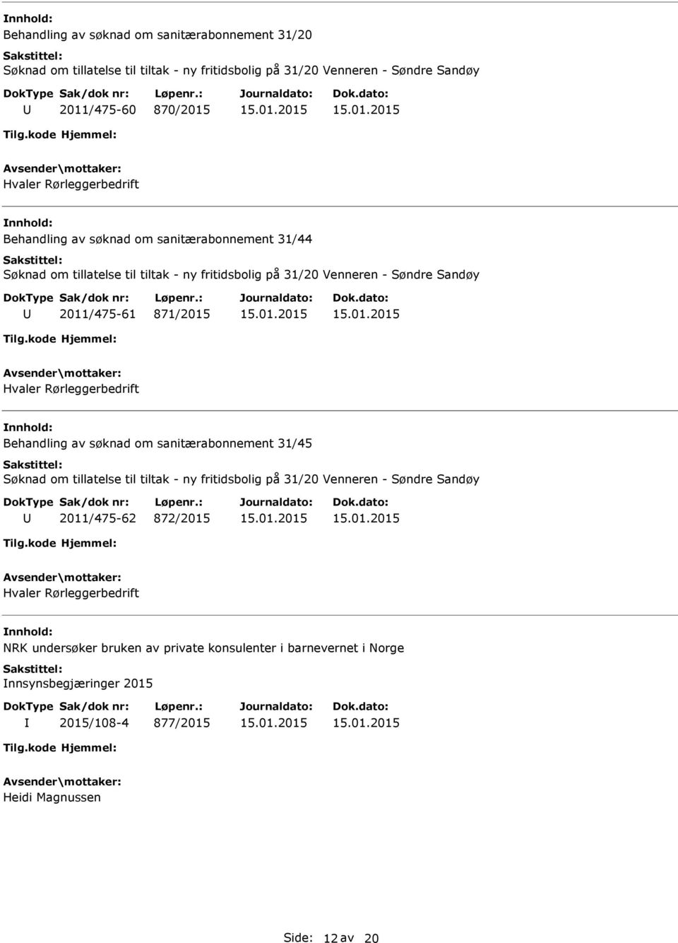 871/2015 Hvaler Rørleggerbedrift Behandling av søknad om sanitærabonnement 31/45 Søknad om tillatelse til tiltak - ny fritidsbolig på 31/20 Venneren - Søndre Sandøy