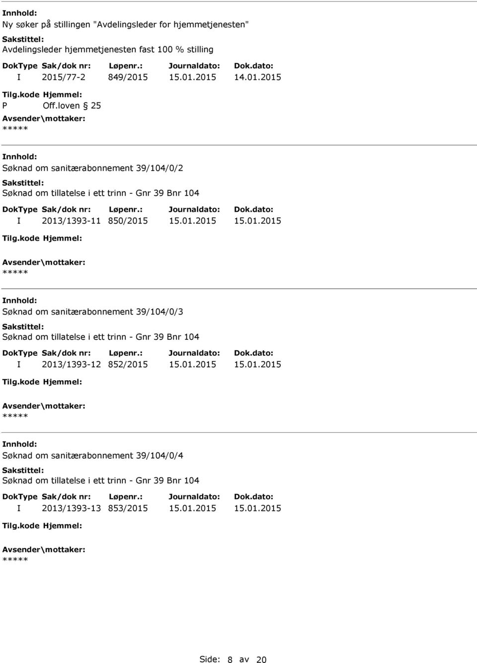 2013/1393-11 850/2015 Søknad om sanitærabonnement 39/104/0/3 Søknad om tillatelse i ett trinn - Gnr 39 Bnr 104