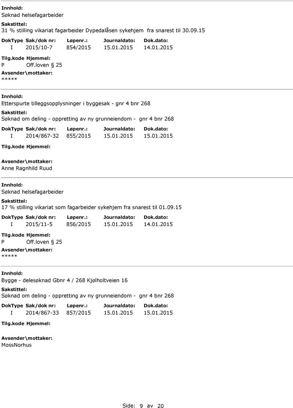 bnr 268 2014/867-32 855/2015 Anne Ragnhild Ruud Søknad helsefagarbeider 17 % stilling vikariat som fagarbeider sykehjem fra snarest til 01.