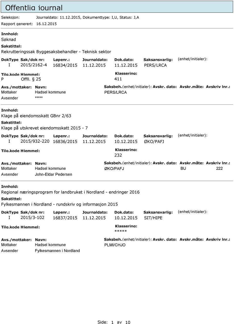 : PERS/LRCA Avsender nnhold: Klage på eiendomsskatt GBnr 2/63 Klage på utskrevet eiendomsskatt 2015-7 2015/932-220 16836/2015 ØKO/PAFJ 232 Avs./mottaker: Navn: Saksbeh. Avskr. dato: Avskr.