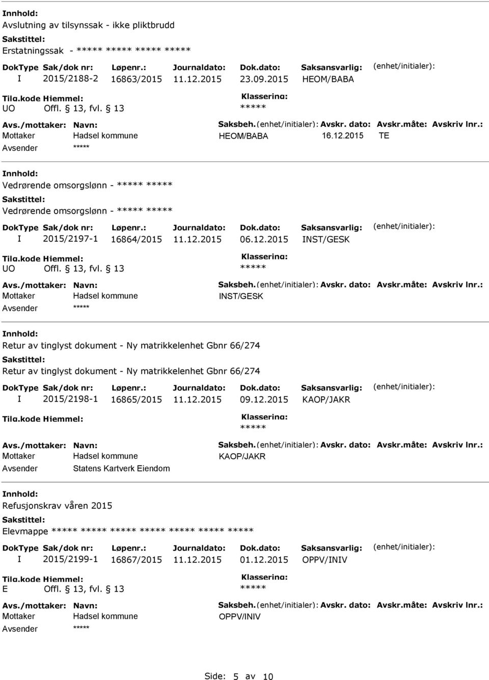 : NST/GESK Avsender nnhold: Retur av tinglyst dokument - Ny matrikkelenhet Gbnr 66/274 Retur av tinglyst dokument - Ny matrikkelenhet Gbnr 66/274 2015/2198-1 16865/2015 09.12.2015 KAOP/JAKR Avs.