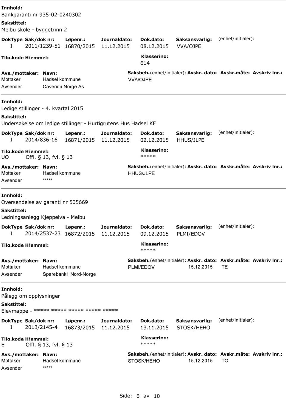 /mottaker: Navn: Saksbeh. Avskr. dato: Avskr.måte: Avskriv lnr.: HHUS/JLPE Avsender nnhold: Oversendelse av garanti nr 505669 Ledningsanlegg Kjeppelva - Melbu 2014/2537-23 16872/2015 09.12.