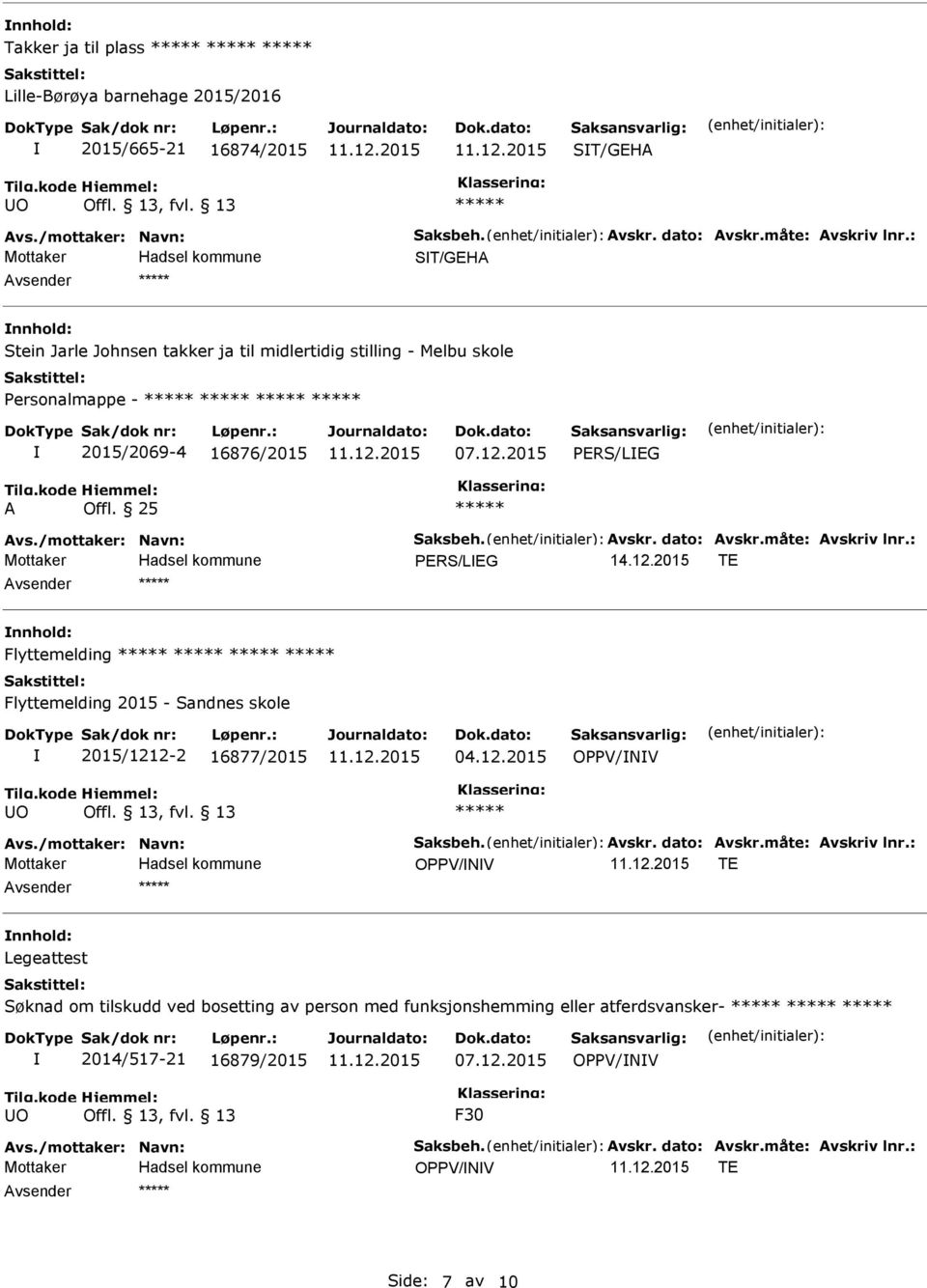 Avskr. dato: Avskr.måte: Avskriv lnr.: PERS/LEG 14.12.2015 TE Avsender nnhold: Flyttemelding Flyttemelding 2015 - Sandnes skole 2015/1212-2 16877/2015 04.12.2015 OPPV/NV Avs./mottaker: Navn: Saksbeh.