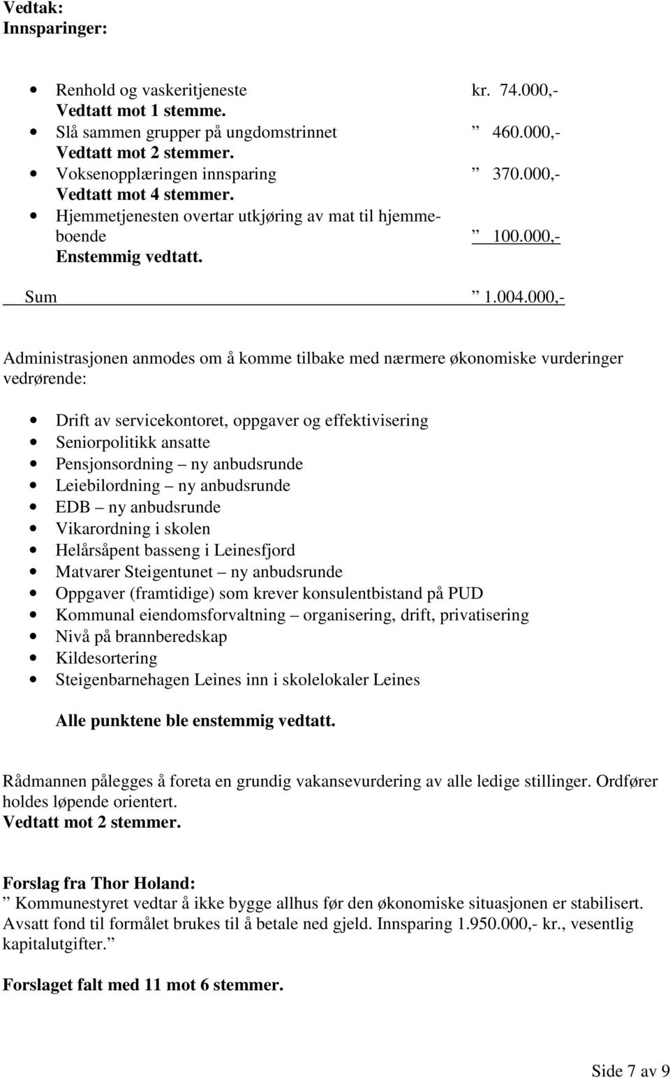 000,- Administrasjonen anmodes om å komme tilbake med nærmere økonomiske vurderinger vedrørende: Drift av servicekontoret, oppgaver og effektivisering Seniorpolitikk ansatte Pensjonsordning ny