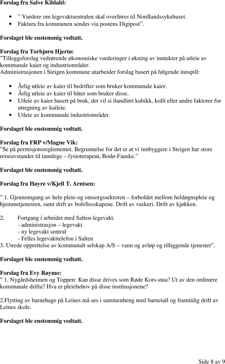 Administrasjonen i Steigen kommune utarbeider forslag basert på følgende innspill: Årlig utleie av kaier til bedrifter som bruker kommunale kaier. Årlig utleie av kaier til båter som bruker disse.