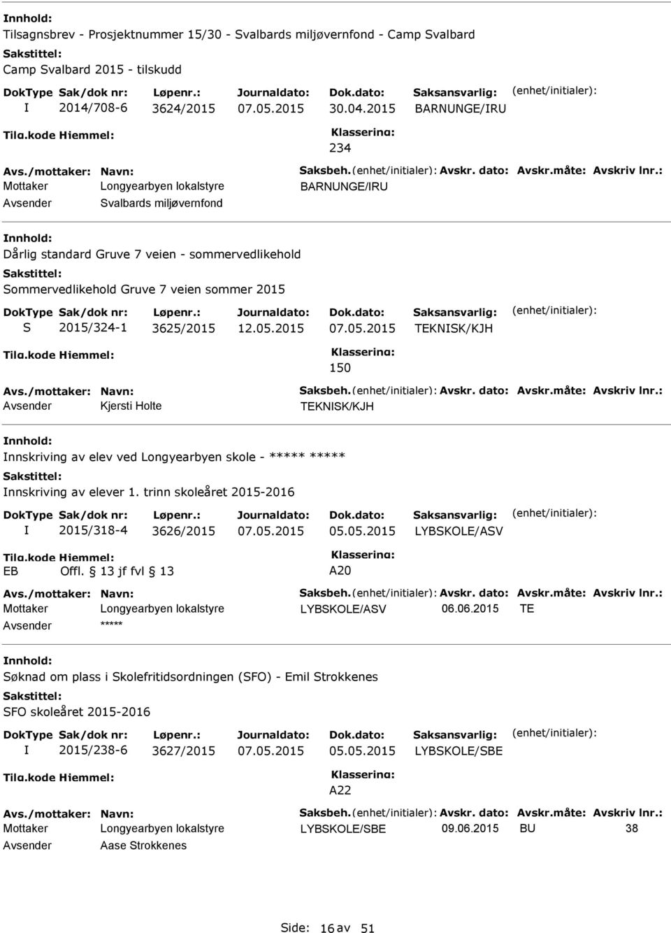 /mottaker: Navn: Saksbeh. vskr. dato: vskr.måte: vskriv lnr.: vsender Kjersti Holte TEKNSK/KJH nnskriving av elev ved Longyearbyen skole - nnskriving av elever 1.