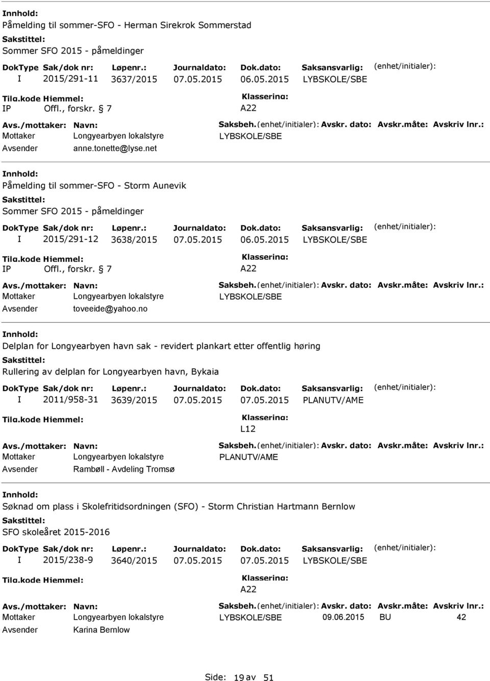 7 22 vs./mottaker: Navn: Saksbeh. vskr. dato: vskr.måte: vskriv lnr.: LYBSKOLE/SBE vsender toveeide@yahoo.