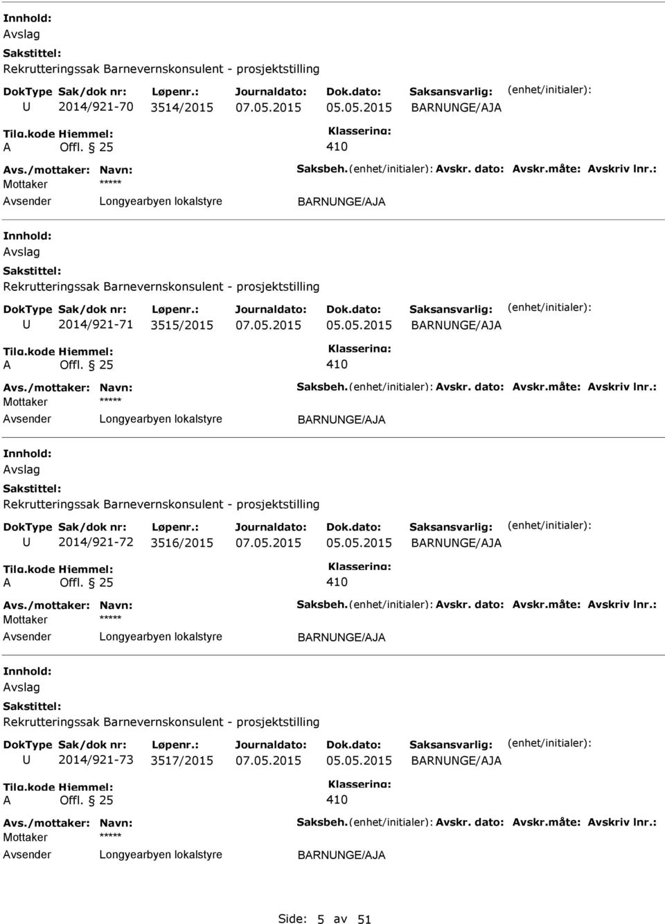 : vsender BRNNGE/J vslag 2014/921-72 3516/2015 BRNNGE/J vs./mottaker: Navn: Saksbeh. vskr. dato: vskr.måte: vskriv lnr.