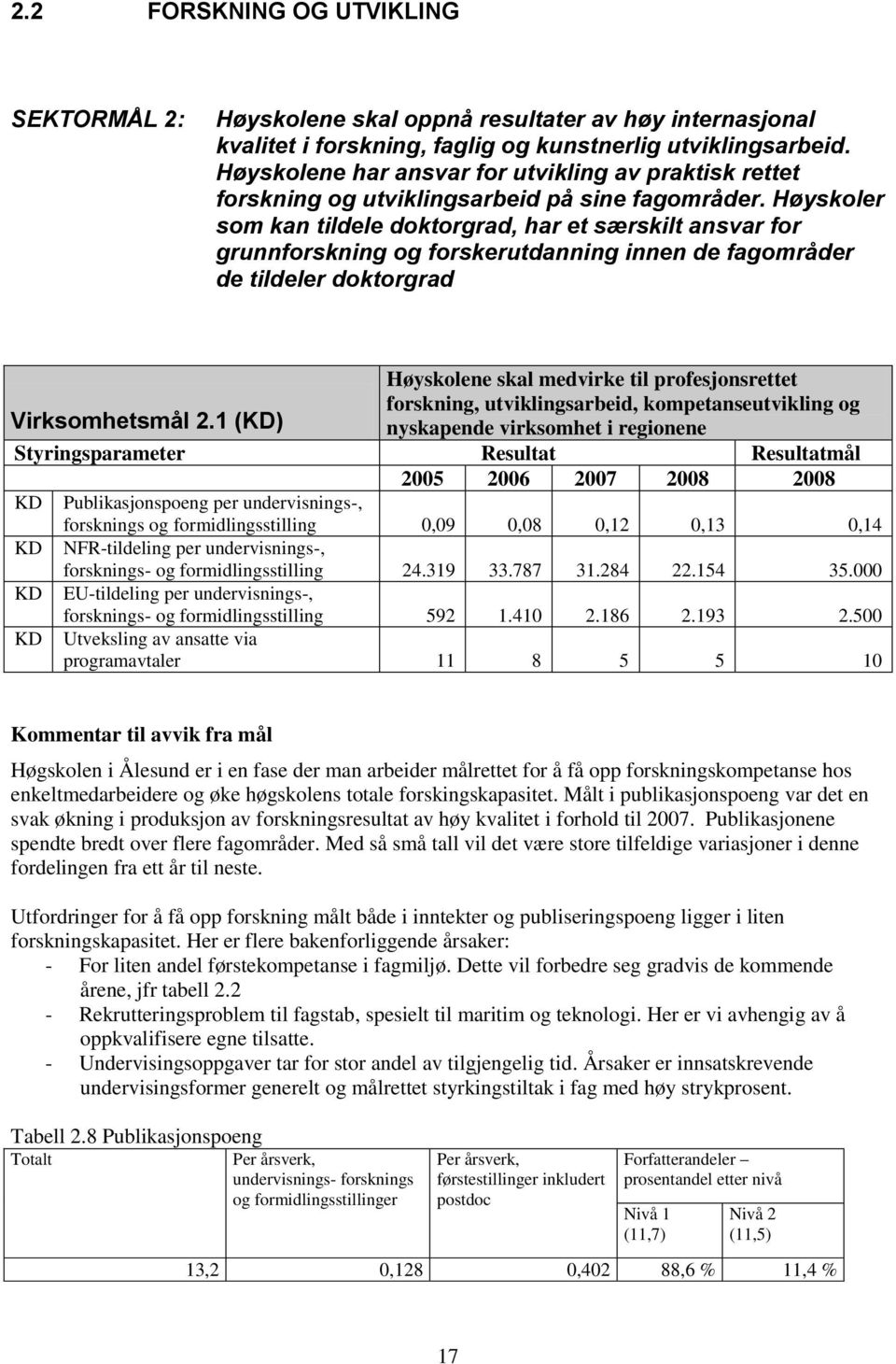 Høyskoler som kan tildele doktorgrad, har et særskilt ansvar for grunnforskning og forskerutdanning innen de fagområder de tildeler doktorgrad Høyskolene skal medvirke til profesjonsrettet forskning,