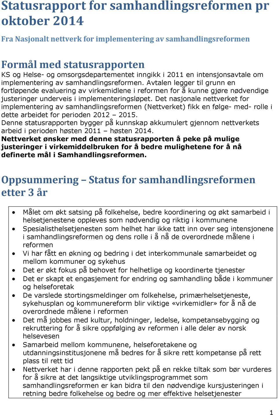 Avtalen legger til grunn en fortløpende evaluering av virkemidlene i reformen for å kunne gjøre nødvendige justeringer underveis i implementeringsløpet.