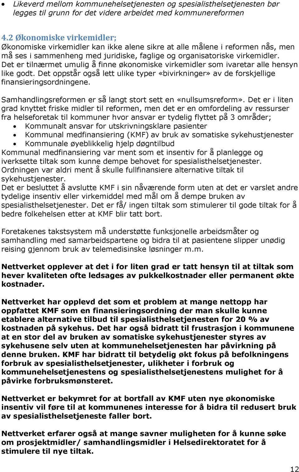 Det er tilnærmet umulig å finne økonomiske virkemidler som ivaretar alle hensyn like godt. Det oppstår også lett ulike typer «bivirkninger» av de forskjellige finansieringsordningene.