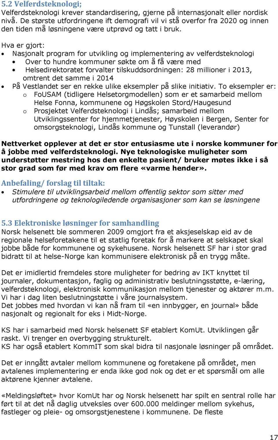 Hva er gjort: Nasjonalt program for utvikling og implementering av velferdsteknologi Over to hundre kommuner søkte om å få være med Helsedirektoratet forvalter tilskuddsordningen: 28 millioner i