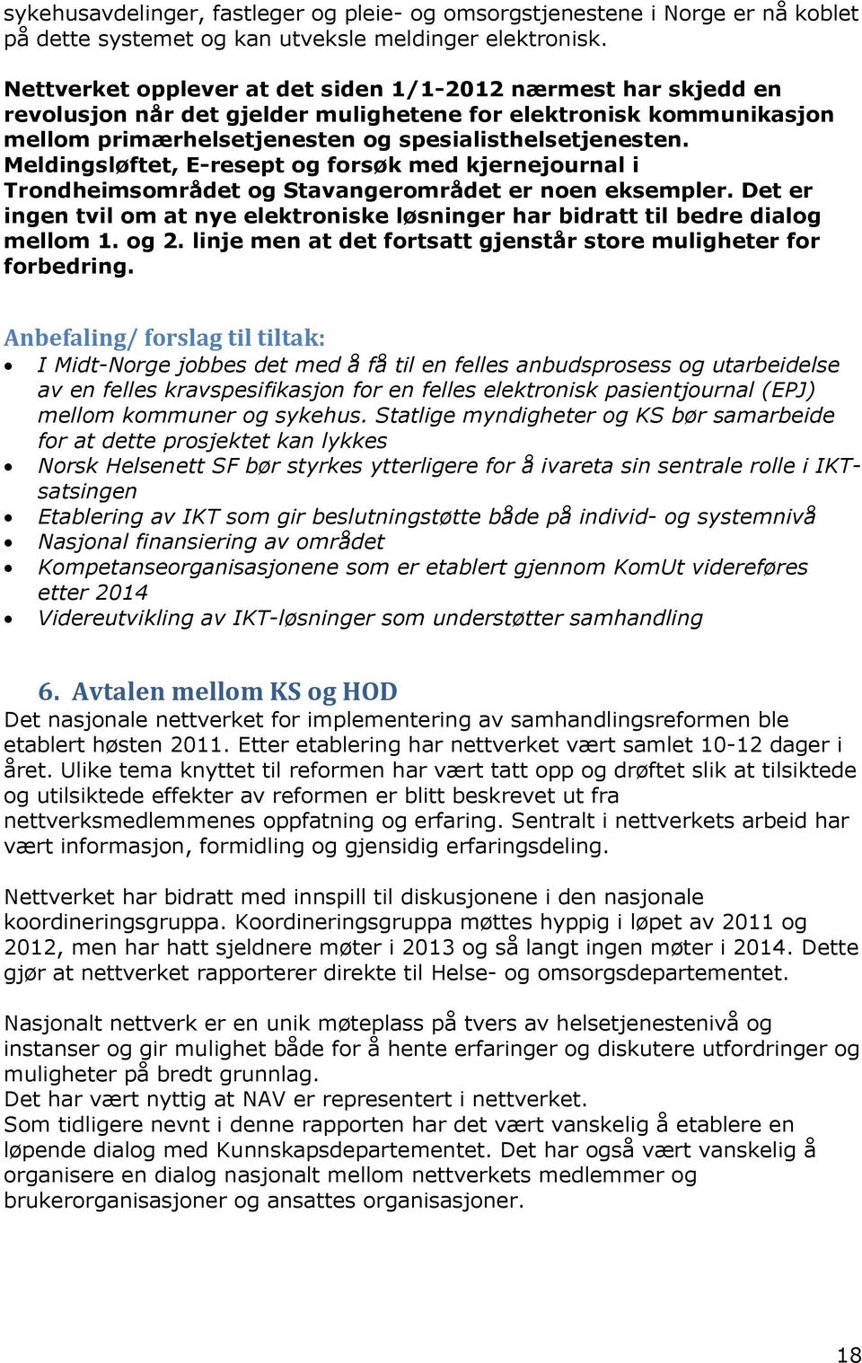 Meldingsløftet, E-resept og forsøk med kjernejournal i Trondheimsområdet og Stavangerområdet er noen eksempler.