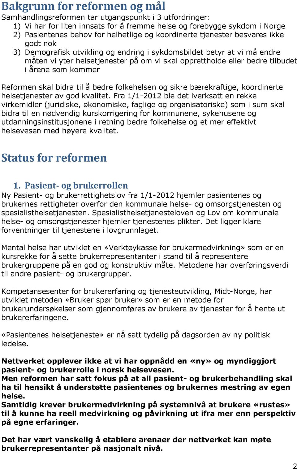 årene som kommer Reformen skal bidra til å bedre folkehelsen og sikre bærekraftige, koordinerte helsetjenester av god kvalitet.