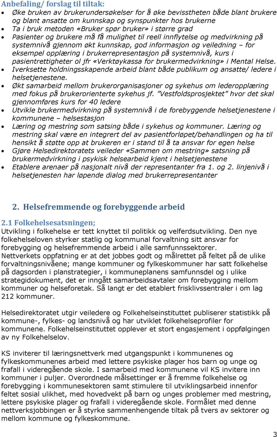 pasientrettigheter ol jfr «Verktøykassa for brukermedvirkning» i Mental Helse. Iverksette holdningsskapende arbeid blant både publikum og ansatte/ ledere i helsetjenestene.