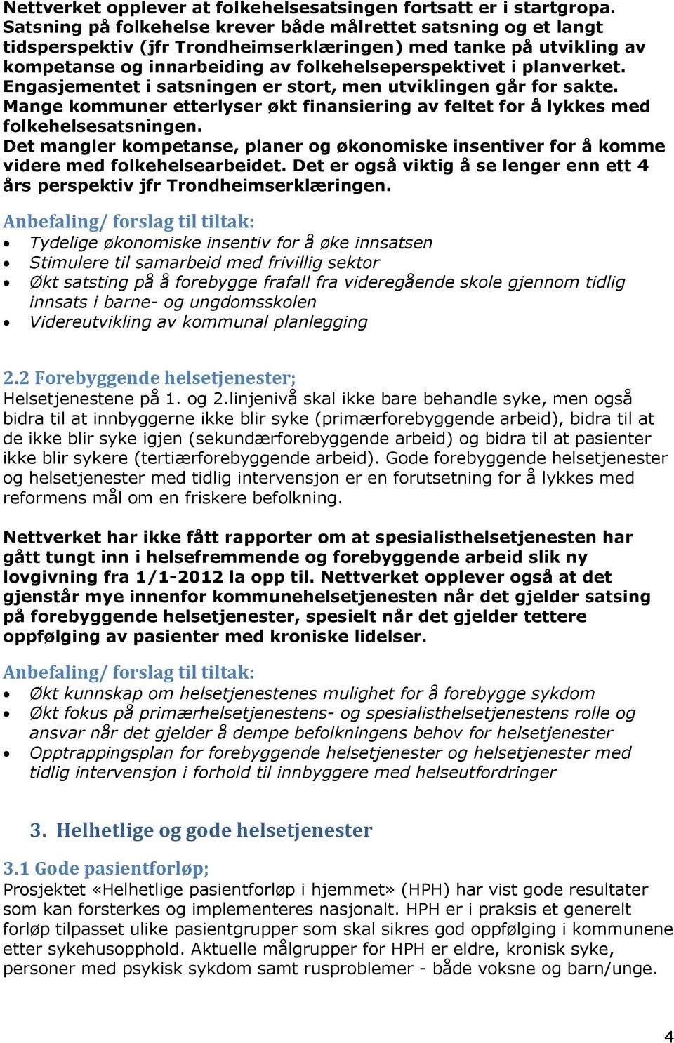 planverket. Engasjementet i satsningen er stort, men utviklingen går for sakte. Mange kommuner etterlyser økt finansiering av feltet for å lykkes med folkehelsesatsningen.