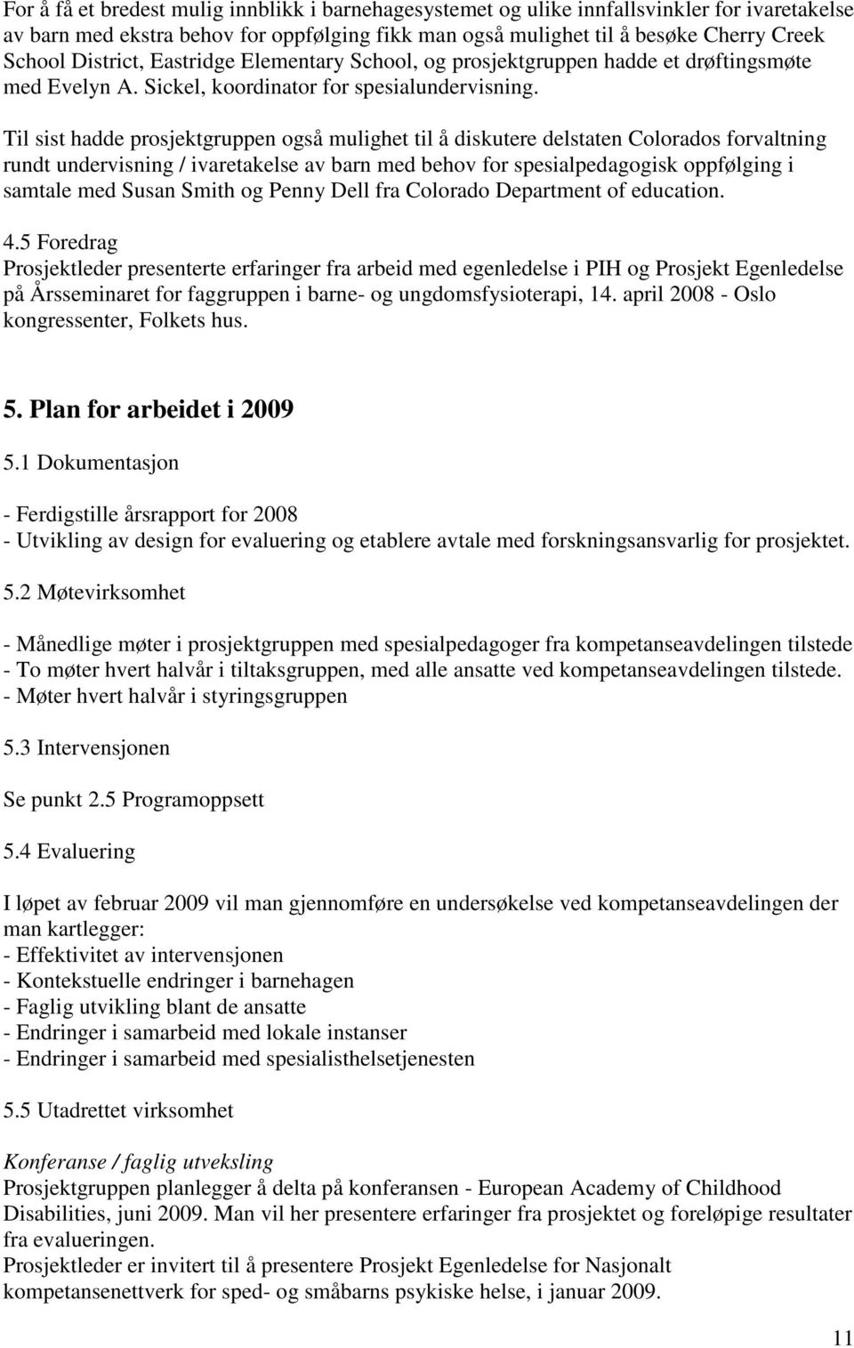 Til sist hadde prosjektgruppen også mulighet til å diskutere delstaten Colorados forvaltning rundt undervisning / ivaretakelse av barn med behov for spesialpedagogisk oppfølging i samtale med Susan