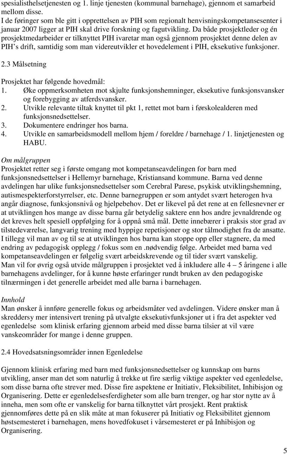 Da både prosjektleder og én prosjektmedarbeider er tilknyttet PIH ivaretar man også gjennom prosjektet denne delen av PIH s drift, samtidig som man videreutvikler et hovedelement i PIH, eksekutive