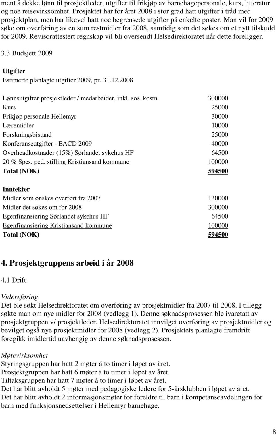 Man vil for 2009 søke om overføring av en sum restmidler fra 2008, samtidig som det søkes om et nytt tilskudd for 2009.