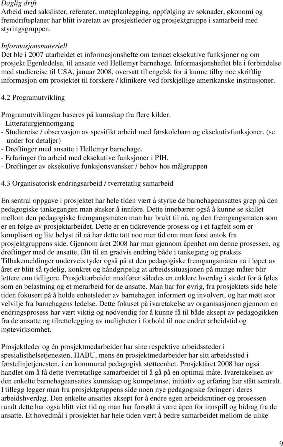 Informasjonsheftet ble i forbindelse med studiereise til USA, januar 2008, oversatt til engelsk for å kunne tilby noe skriftlig informasjon om prosjektet til forskere / klinikere ved forskjellige