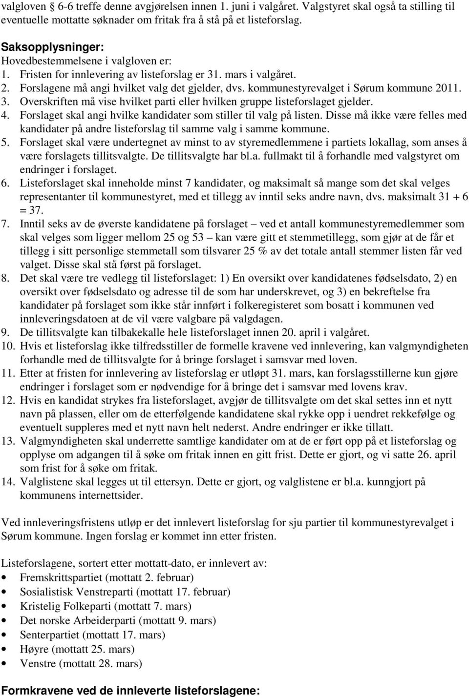 kommunestyrevalget i Sørum kommune 2011. 3. Overskriften må vise hvilket parti eller hvilken gruppe listeforslaget gjelder. 4. Forslaget skal angi hvilke kandidater som stiller til valg på listen.