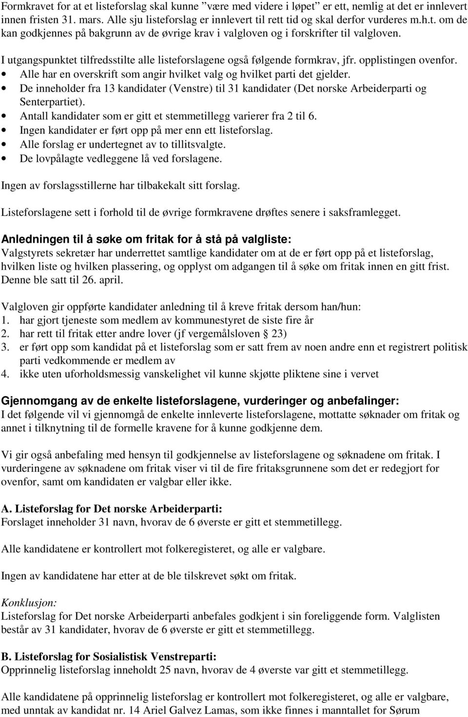 I utgangspunktet tilfredsstilte alle listeforslagene også følgende formkrav, jfr. opplistingen ovenfor. Alle har en overskrift som angir hvilket valg og hvilket parti det gjelder.