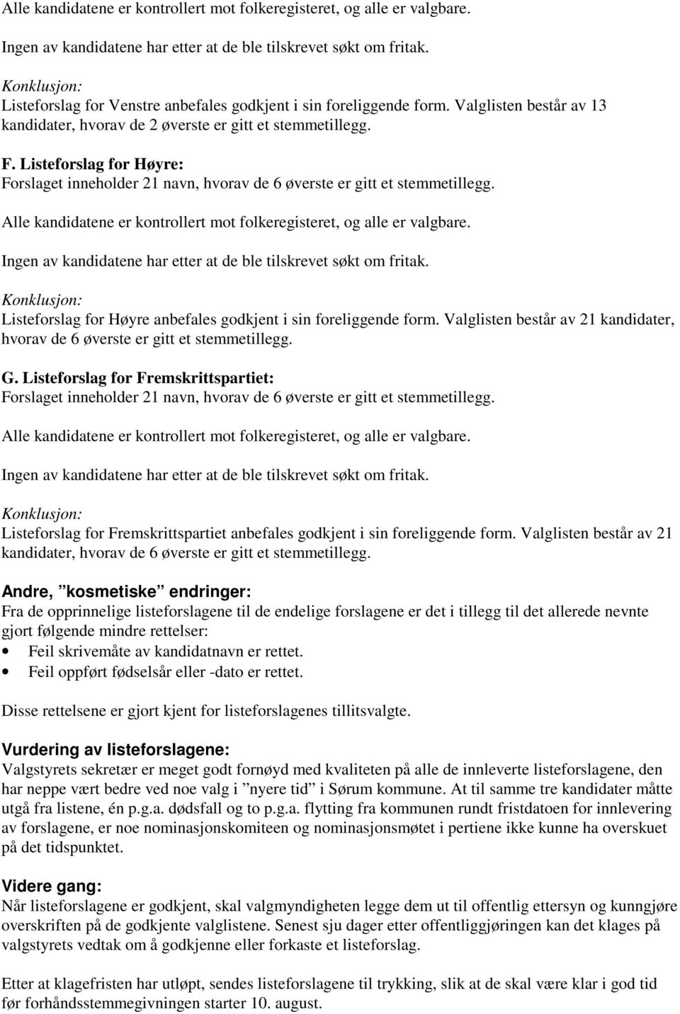 Valglisten består av 21 kandidater, hvorav de 6 øverste er gitt et stemmetillegg. G. Listeforslag for Fremskrittspartiet: Forslaget inneholder 21 navn, hvorav de 6 øverste er gitt et stemmetillegg.