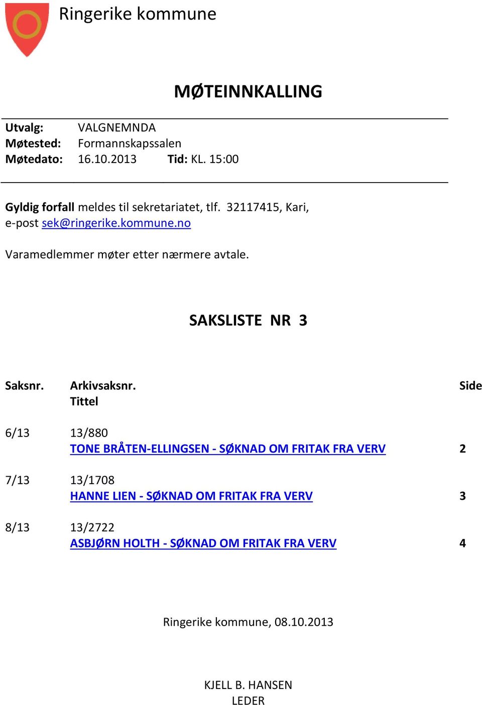 no Varamedlemmer møter etter nærmere avtale. SAKSLISTE NR 3 Saksnr. Arkivsaksnr.