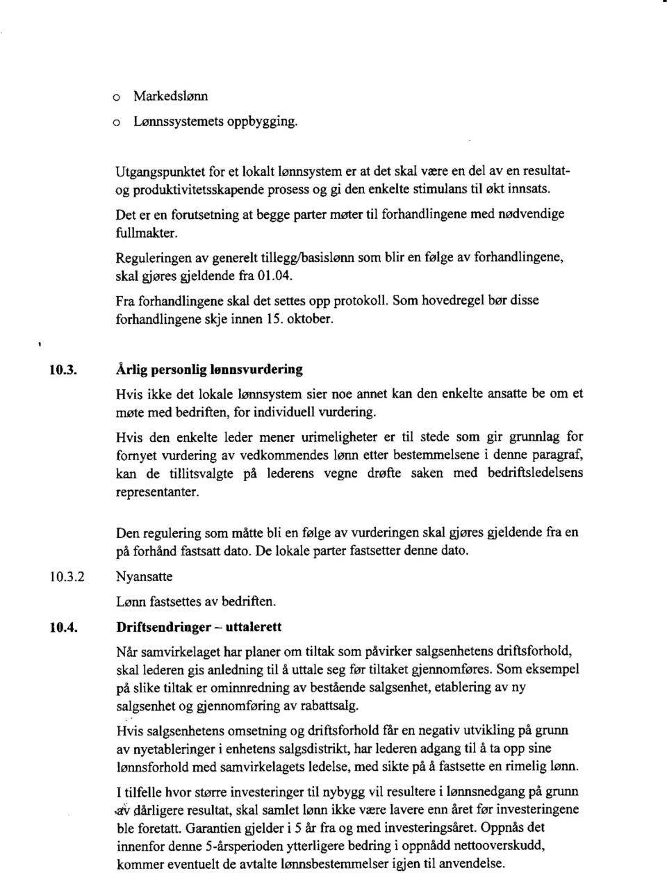 Det er en forutsetning at begge parter mster til forhandlingene med nodvendige fullmakter. Reguleringen av generelt tillegg/basislsnn som blir en folge av forhandlingene, skal giores gleldende fra 01.