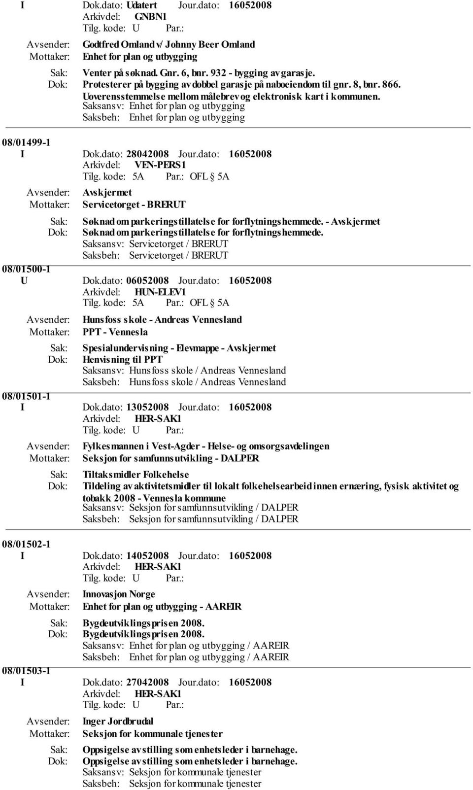 Saksansv: Enhet for plan og utbygging Saksbeh: Enhet for plan og utbygging 08/01499-1 I Dok.dato: 28042008 Jour.