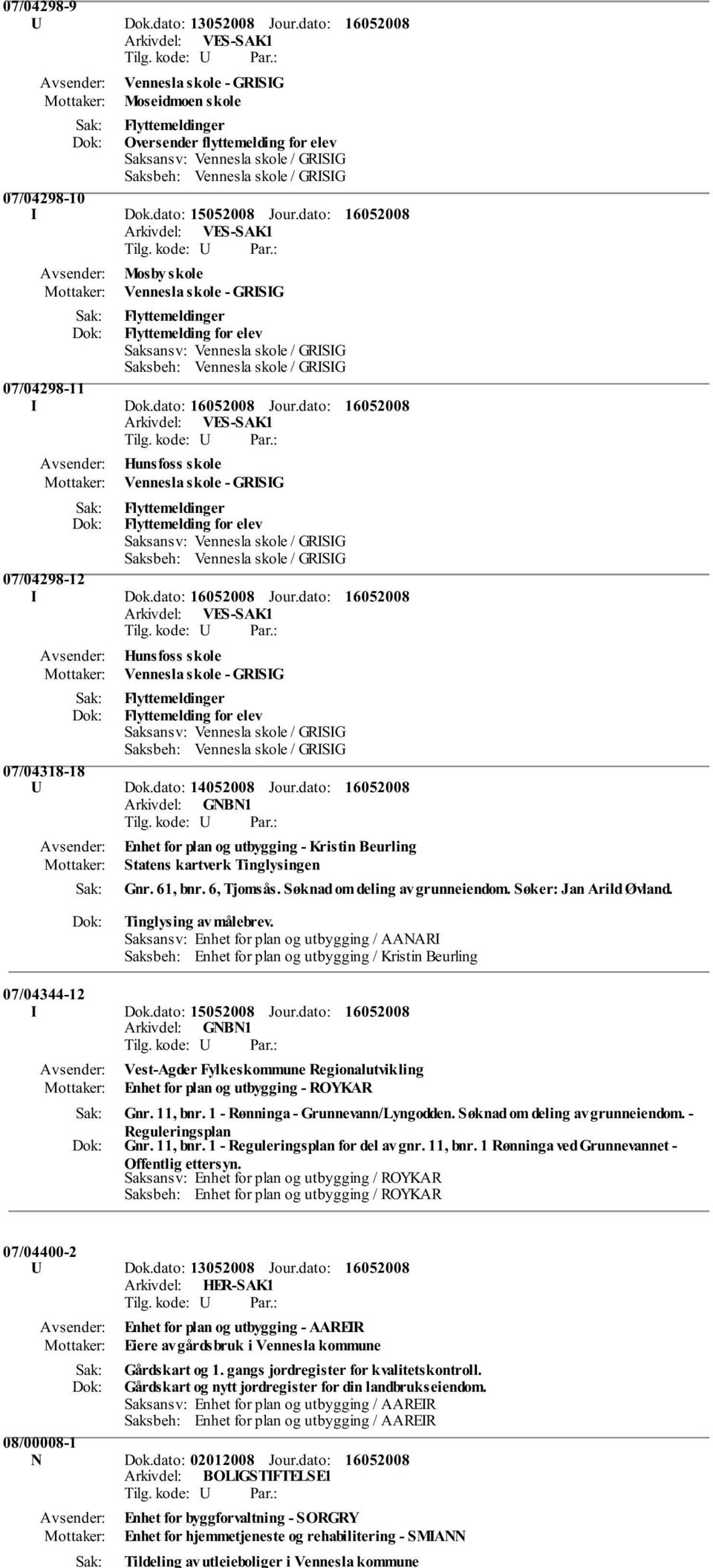 dato: Arkivdel: VES-SAK1 Mosby skole Vennesla skole - GRISIG Flyttemeldinger Flyttemelding for elev Saksansv: Vennesla skole / GRISIG Saksbeh: Vennesla skole / GRISIG 07/04298-11 I Dok.dato: Jour.