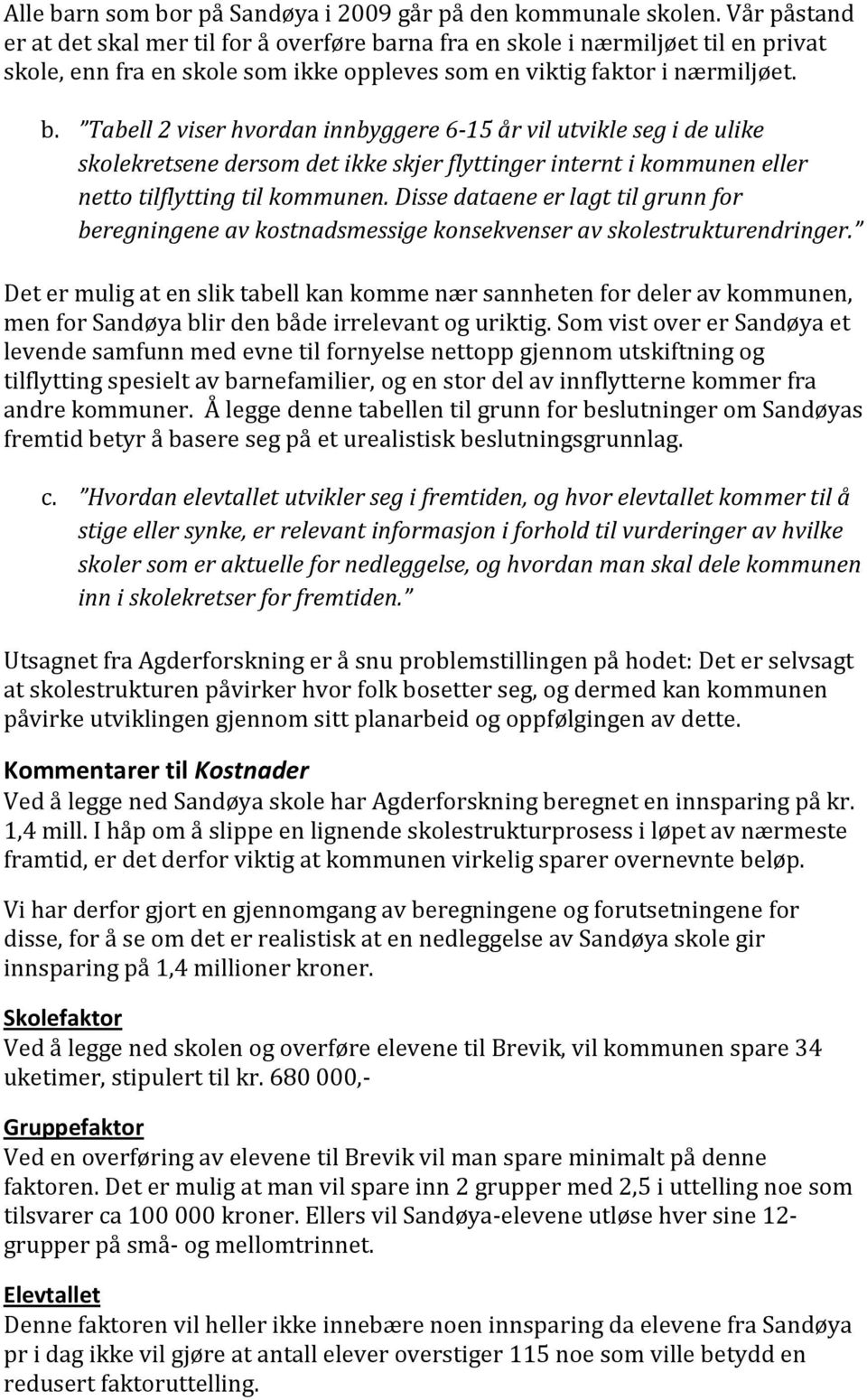 rna fra en skole i nærmiljøet til en privat skole, enn fra en skole som ikke oppleves som en viktig faktor i nærmiljøet. b.