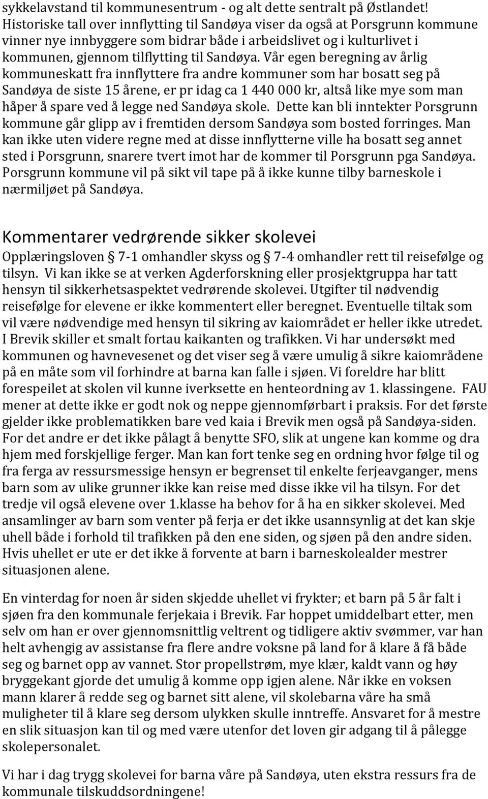 Vår egen beregning av årlig kommuneskatt fra innflyttere fra andre kommuner som har bosatt seg på Sandøya de siste 15 årene, er pr idag ca 1 440 000 kr, altså like mye som man håper å spare ved å