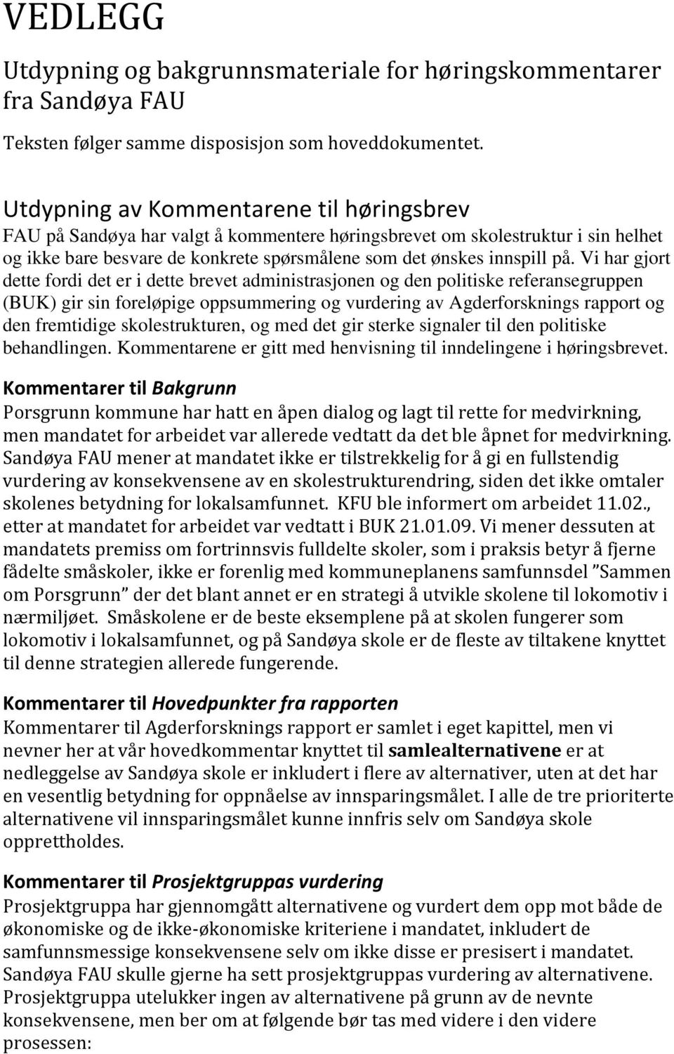 Vi har gjort dette fordi det er i dette brevet administrasjonen og den politiske referansegruppen (BUK) gir sin foreløpige oppsummering og vurdering av Agderforsknings rapport og den fremtidige