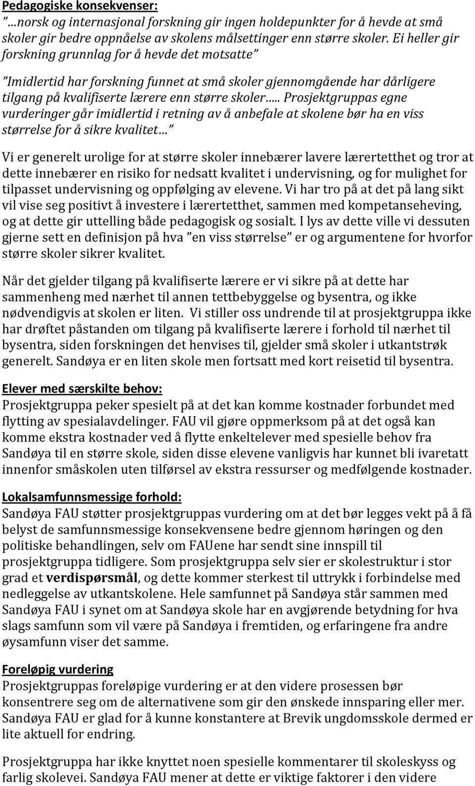 . Prosjektgruppas egne vurderinger går imidlertid i retning av å anbefale at skolene bør ha en viss størrelse for å sikre kvalitet Vi er generelt urolige for at større skoler innebærer lavere