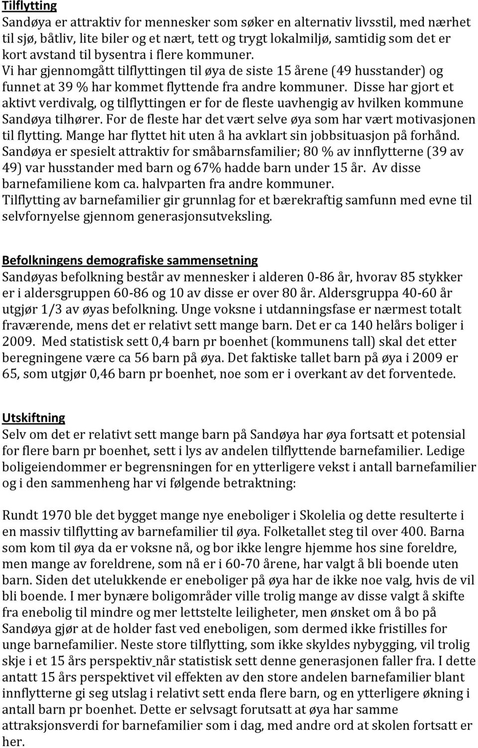 Disse har gjort et aktivt verdivalg, og tilflyttingen er for de fleste uavhengig av hvilken kommune Sandøya tilhører. For de fleste har det vært selve øya som har vært motivasjonen til flytting.