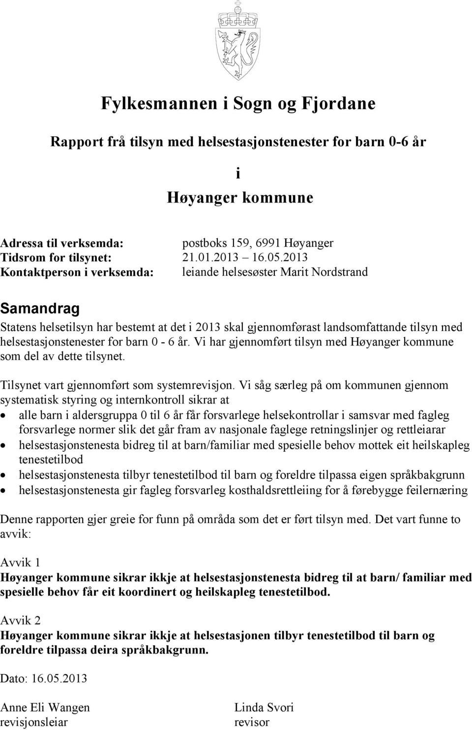 barn 0-6 år. Vi har gjennomført tilsyn med Høyanger kommune som del av dette tilsynet. Tilsynet vart gjennomført som systemrevisjon.