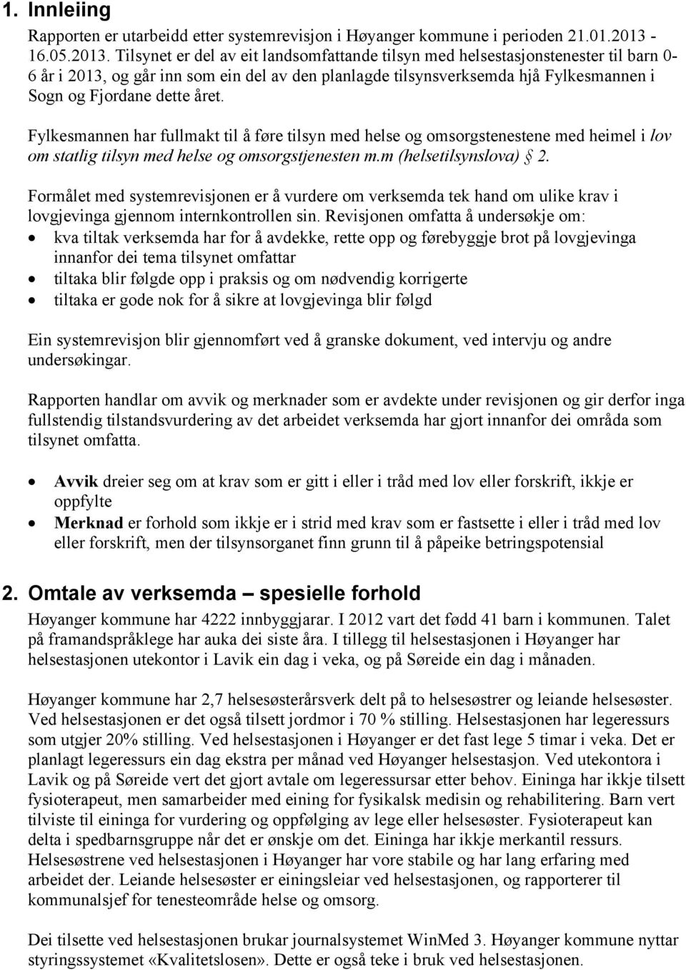 Tilsynet er del av eit landsomfattande tilsyn med helsestasjonstenester til barn 0-6 år i 2013, og går inn som ein del av den planlagde tilsynsverksemda hjå Fylkesmannen i Sogn og Fjordane dette året.