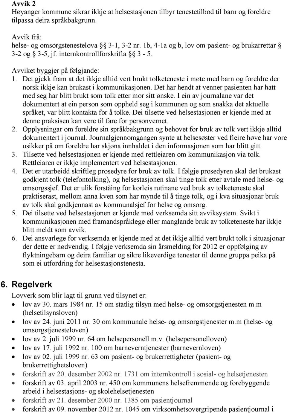 Det gjekk fram at det ikkje alltid vert brukt tolketeneste i møte med barn og foreldre der norsk ikkje kan brukast i kommunikasjonen.