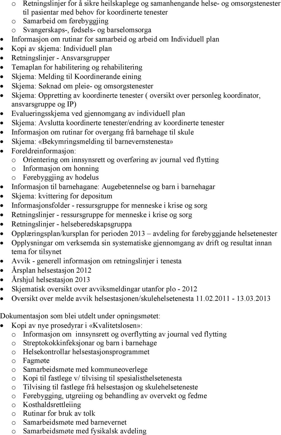 Melding til Koordinerande eining Skjema: Søknad om pleie- og omsorgstenester Skjema: Oppretting av koordinerte tenester ( oversikt over personleg koordinator, ansvarsgruppe og IP) Evalueringsskjema