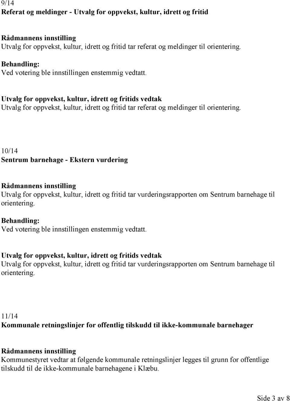 10/14 Sentrum barnehage - Ekstern vurdering Utvalg for oppvekst, kultur, idrett og fritid tar vurderingsrapporten om Sentrum barnehage til orientering.