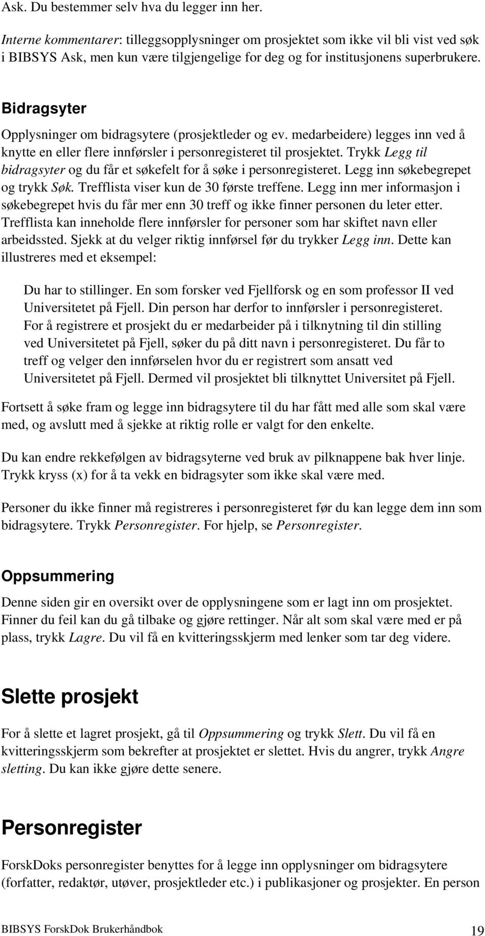 Bidragsyter Opplysninger om bidragsytere (prosjektleder og ev. medarbeidere) legges inn ved å knytte en eller flere innførsler i personregisteret til prosjektet.