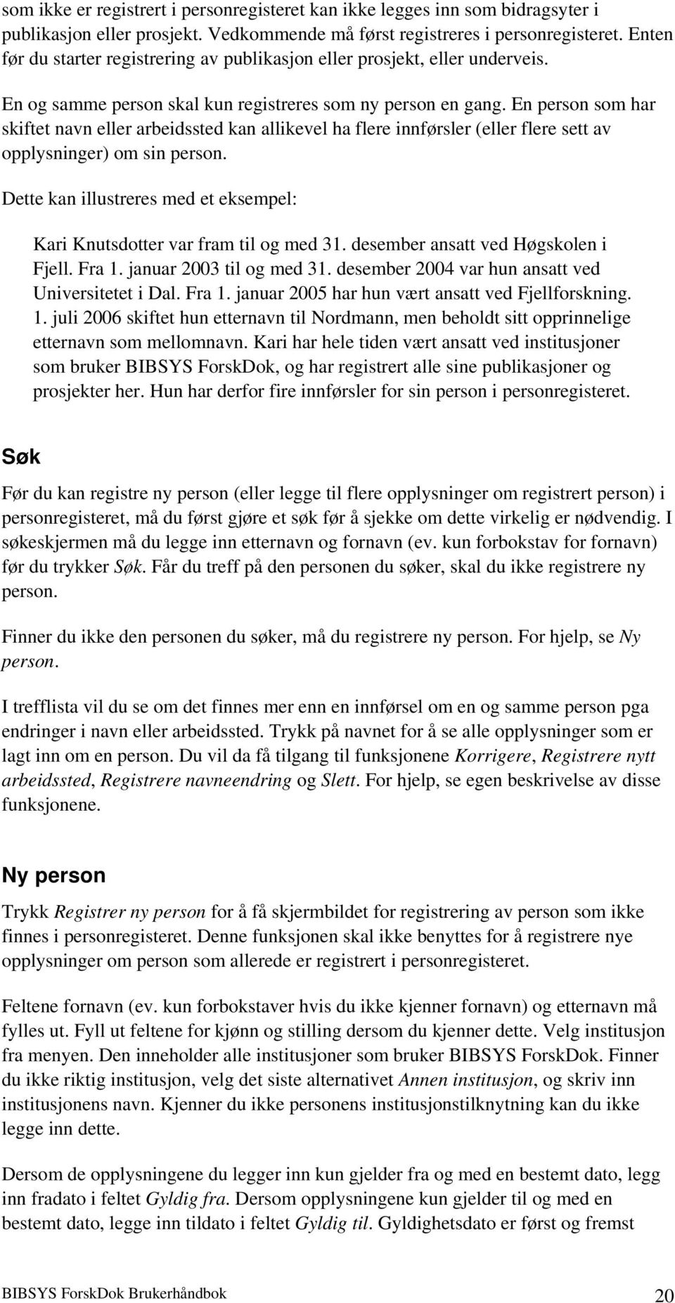 En person som har skiftet navn eller arbeidssted kan allikevel ha flere innførsler (eller flere sett av opplysninger) om sin person.