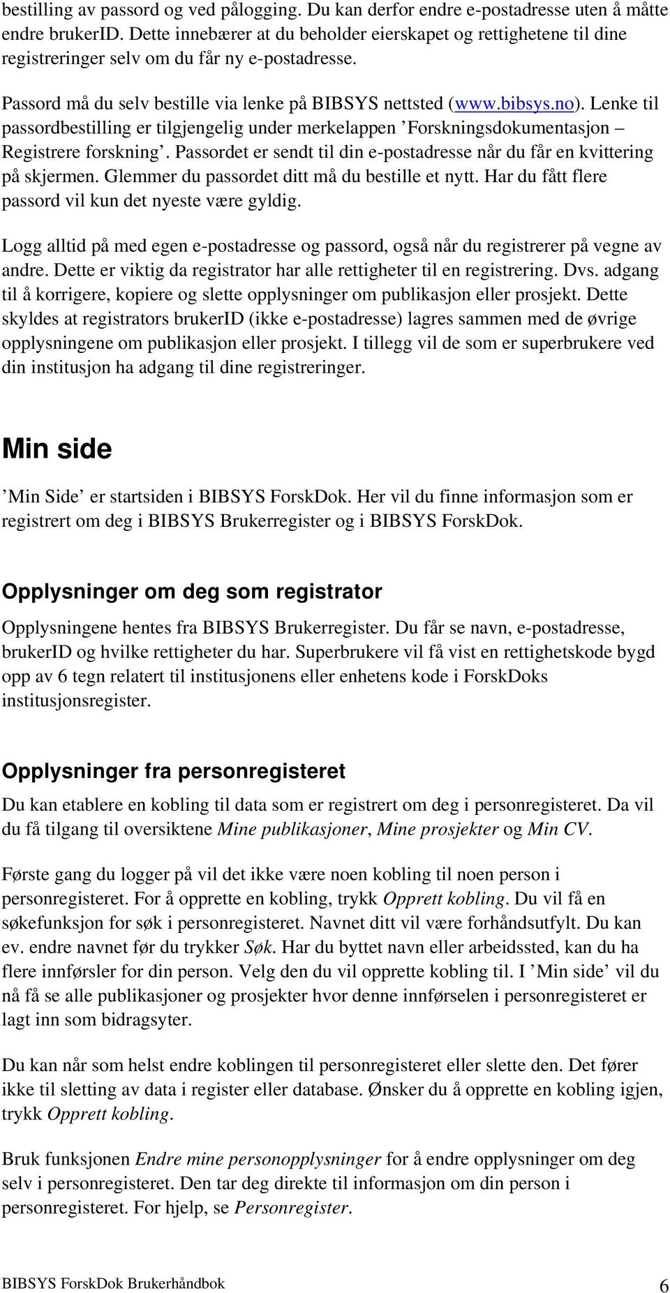 Lenke til passordbestilling er tilgjengelig under merkelappen Forskningsdokumentasjon Registrere forskning. Passordet er sendt til din e-postadresse når du får en kvittering på skjermen.