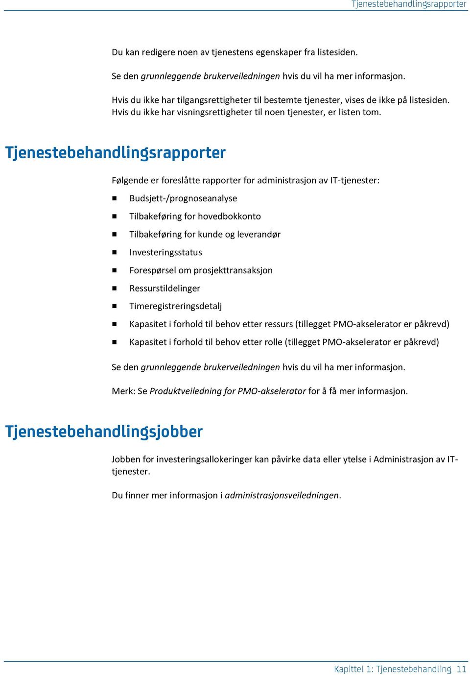 Tjenestebehandlingsrapporter Følgende er foreslåtte rapporter for administrasjon av IT-tjenester: Budsjett-/prognoseanalyse Tilbakeføring for hovedbokkonto Tilbakeføring for kunde og leverandør