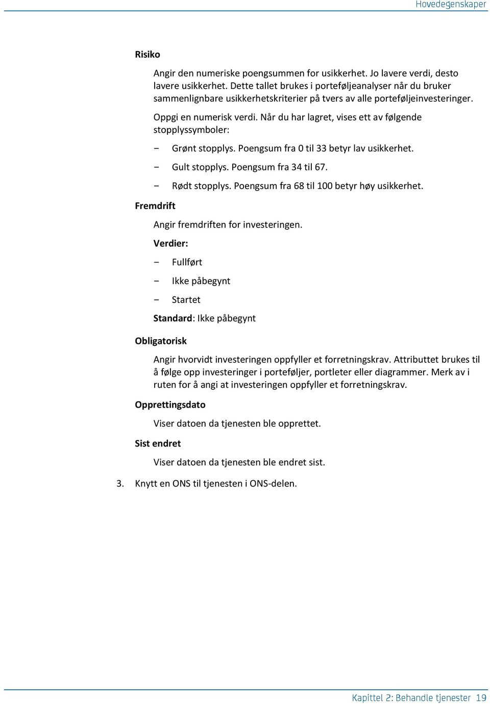 Når du har lagret, vises ett av følgende stopplyssymboler: Grønt stopplys. Poengsum fra 0 til 33 betyr lav usikkerhet. Gult stopplys. Poengsum fra 34 til 67. Rødt stopplys.