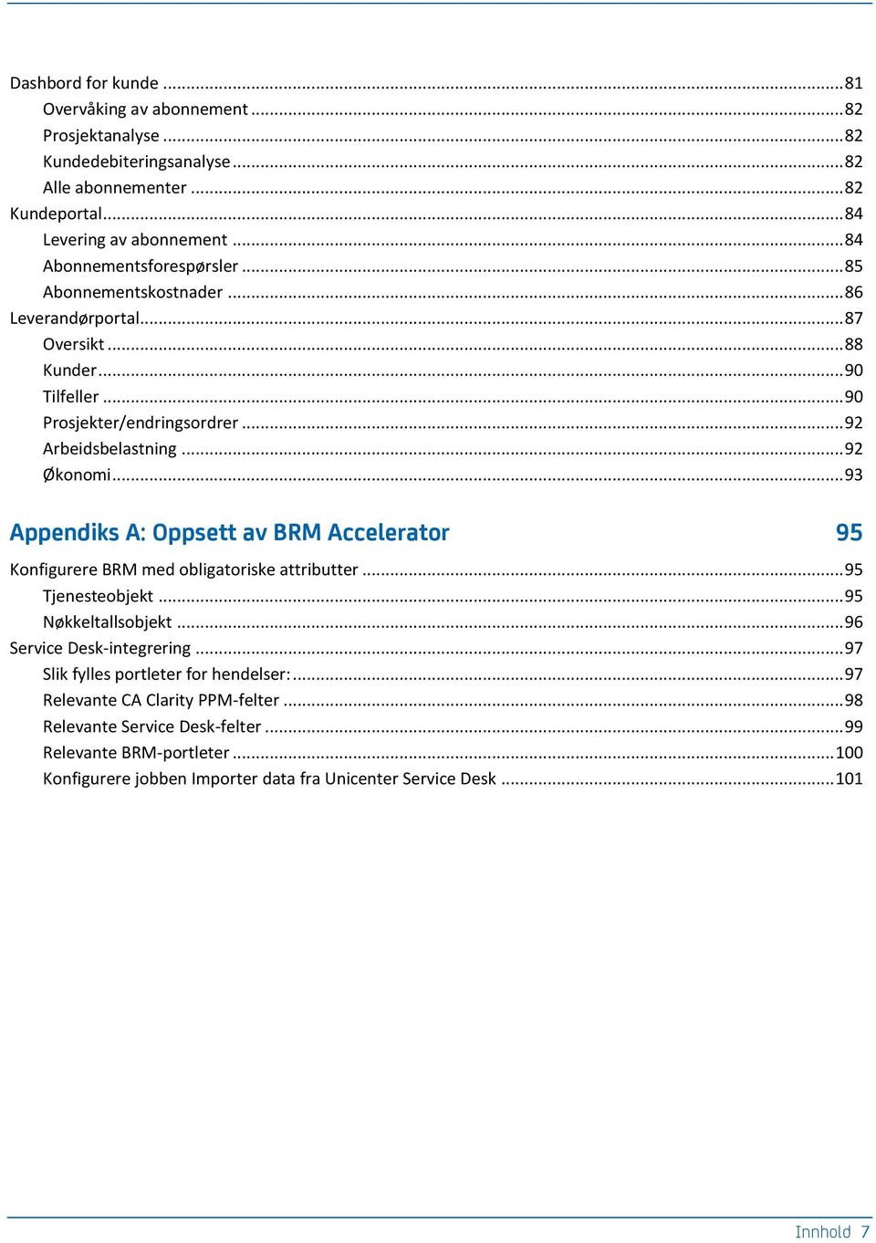 .. 93 Appendiks A: Oppsett av BRM Accelerator 95 Konfigurere BRM med obligatoriske attributter... 95 Tjenesteobjekt... 95 Nøkkeltallsobjekt... 96 Service Desk-integrering.