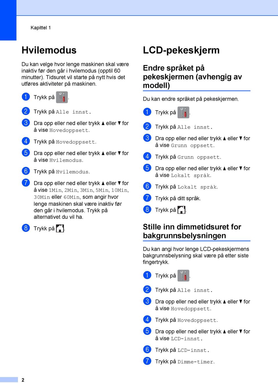 f Trykk på Hvilemodus. g Dra opp eller ned eller trykk a eller b for å vise Min, 2Min, 3Min, 5Min, 0Min, 30Min eller 60Min, som angir hvor lenge maskinen skal være inaktiv før den går i hvilemodus.