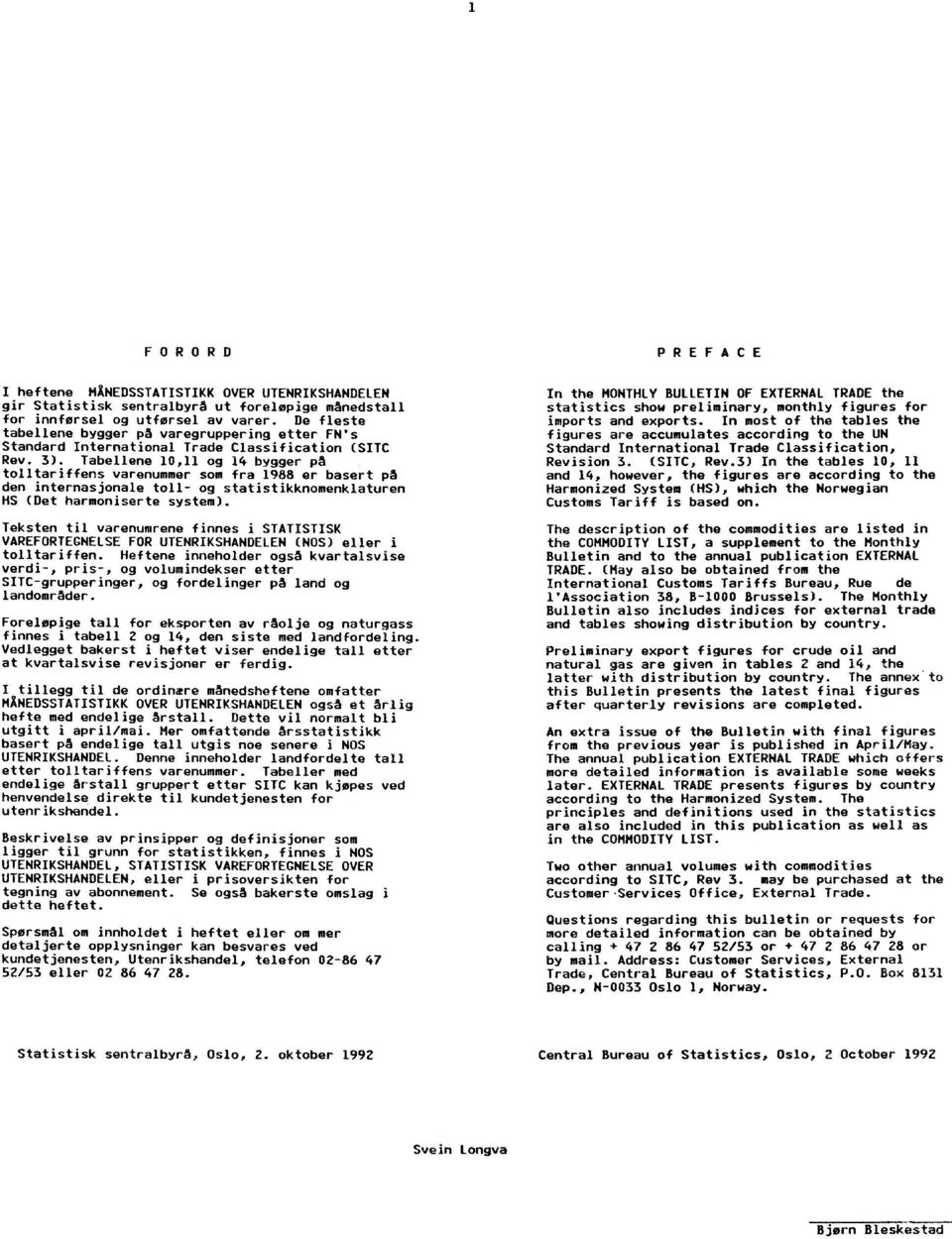 Tabellene 10,11 og 14 bygger på tolltariffens varenummer som fra 1988 er basert på den internasjonale toll- og statistikknomenklaturen HS (Det harmoniserte system).