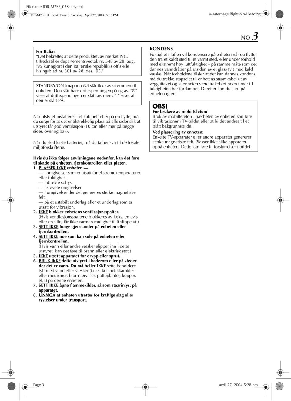 '95 kunngjort i den italienske republikks offisielle lysingsblad nr. 301 av 28. des. '95. STNDY/ON-knappen 1 slår ikke av strømmen til enheten. Den slår bare driftsspenningen på og av.